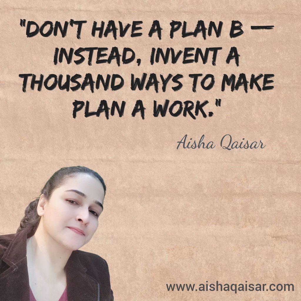 Dont have a plan b, instead invent a thousand ways to make plan A work